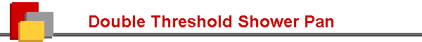 Double Threshold Shower Pan